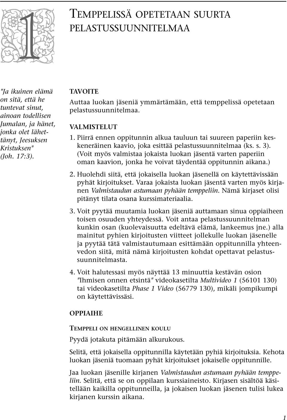 Piirrä ennen oppitunnin alkua tauluun tai suureen paperiin keskeneräinen kaavio, joka esittää pelastussuunnitelmaa (ks. s. 3).