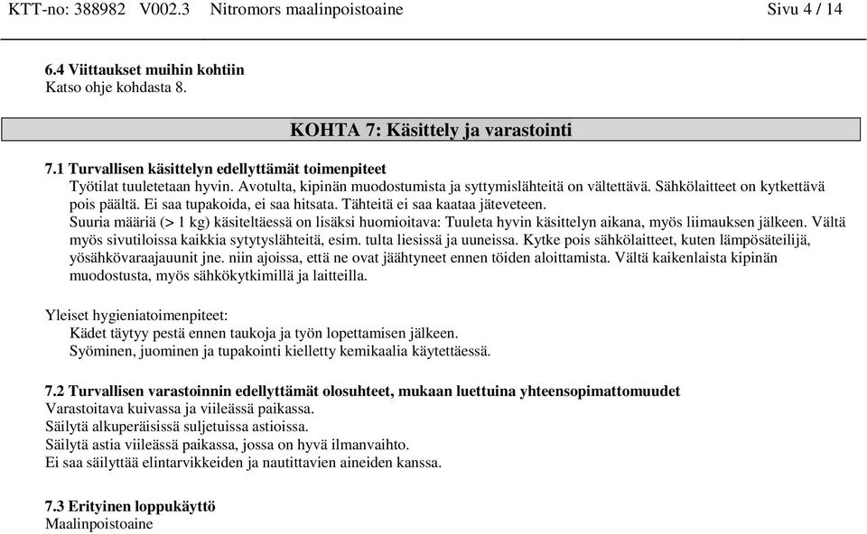 Ei saa tupakoida, ei saa hitsata. Tähteitä ei saa kaataa jäteveteen. Suuria määriä (> 1 kg) käsiteltäessä on lisäksi huomioitava: Tuuleta hyvin käsittelyn aikana, myös liimauksen jälkeen.