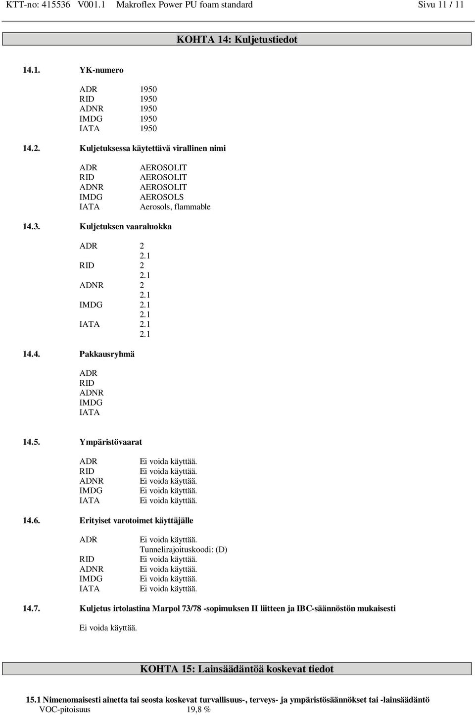 1 IATA 2.1 2.1 14.4. Pakkausryhmä ADR RID ADNR IMDG IATA 14.5. Ympäristövaarat ADR RID ADNR IMDG IATA 14.6. Erityiset varotoimet käyttäjälle ADR RID ADNR IMDG IATA Tunnelirajoituskoodi: (D) 14.7.