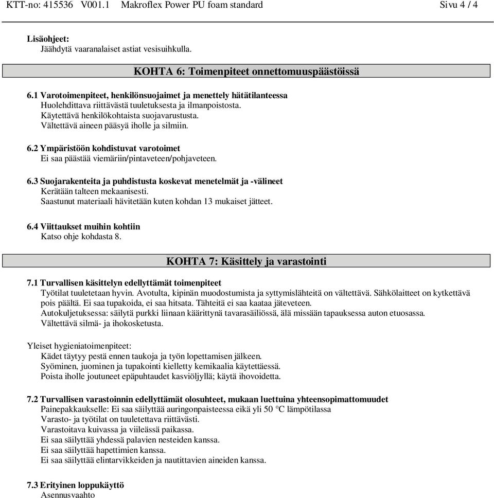 Vältettävä aineen pääsyä iholle ja silmiin. 6.2 Ympäristöön kohdistuvat varotoimet Ei saa päästää viemäriin/pintaveteen/pohjaveteen. 6.3 Suojarakenteita ja puhdistusta koskevat menetelmät ja -välineet Kerätään talteen mekaanisesti.