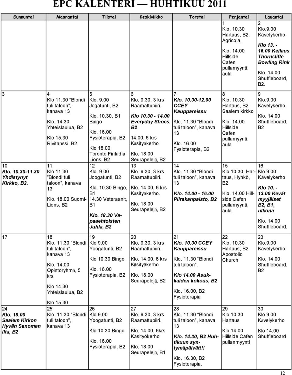 30 Rivitanssi, 11 Klo 11.30 Blondi tuli taloon, kanava Klo. 18.00 Suomi- Lions, 5 Klo. 9.00 Jogatunti, Klo. 10.30, B1 Bingo Klo. 16.00 Fysioterapia, Klo 18.00 Toronto Finladia Lions, 12 Klo. 9.00 Joogatunti, Klo.