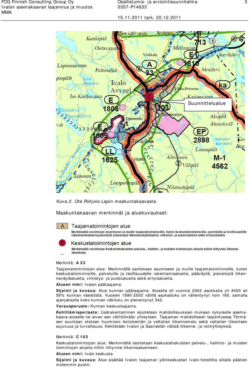 teollisuudelle rakentamisalueita, pääväyliä, pienempiä liikenneväyläalueita, virkistys- ja puistoalueita sekä erityisalueita. Alueen nimi: Ivalon päätaajama Sijainti ja kuvaus: Alue kunnan päätaajama.
