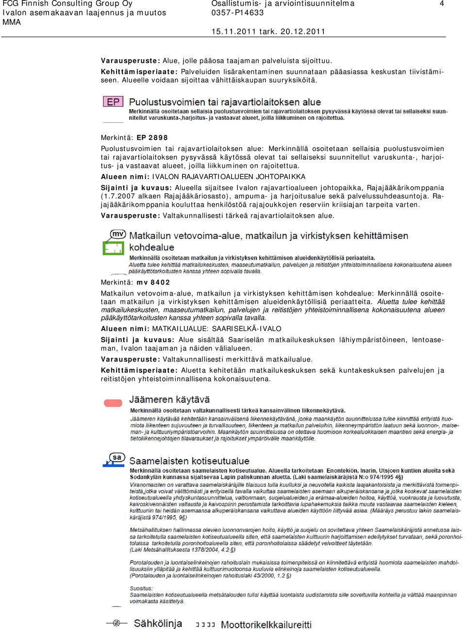 Merkintä: EP 2898 Puolustusvoimien tai rajavartiolaitoksen alue: Merkinnällä osoitetaan sellaisia puolustusvoimien tai rajavartiolaitoksen pysyvässä käytössä olevat tai sellaiseksi suunnitellut