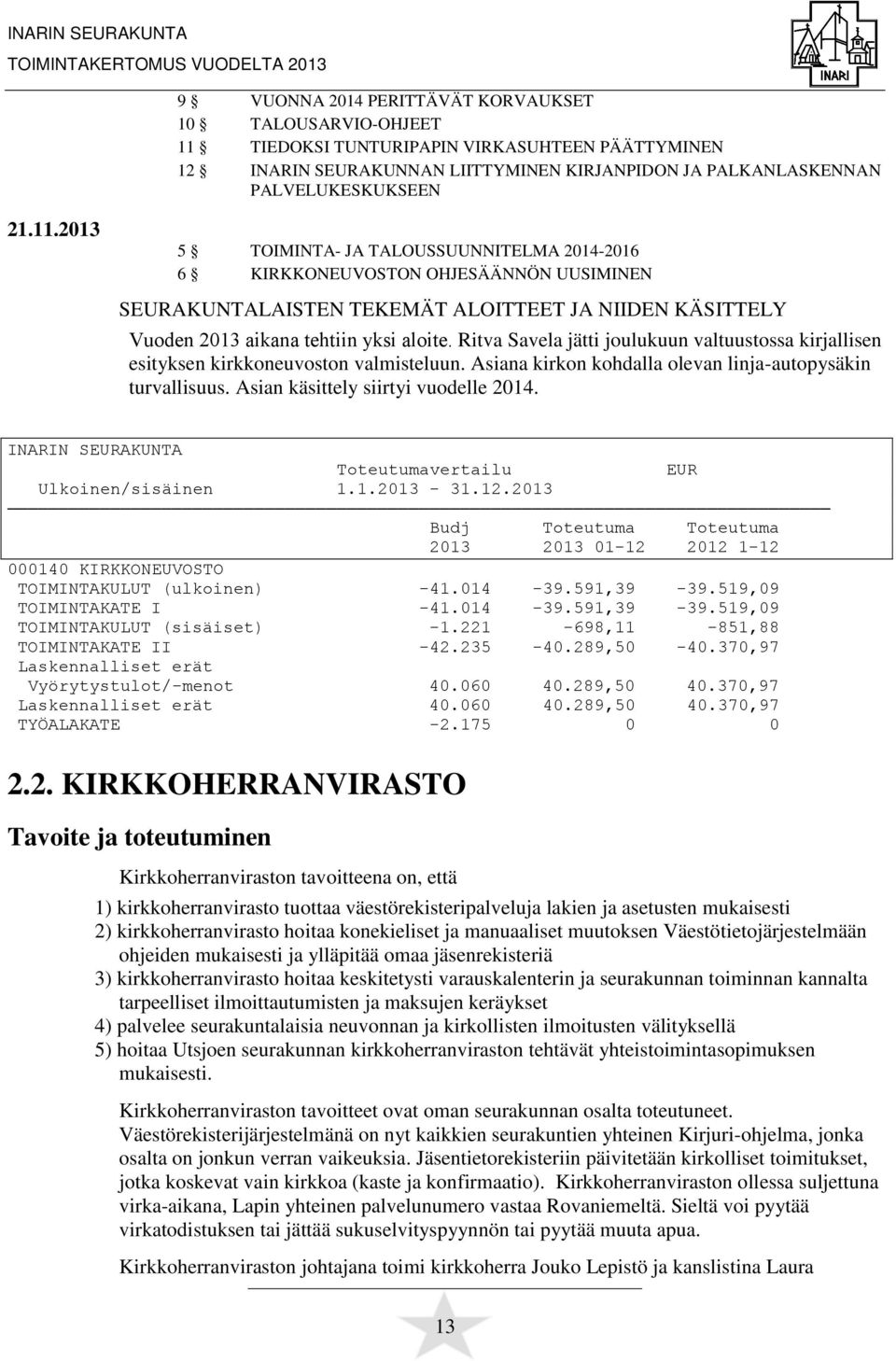 2013 5 TOIMINTA- JA TALOUSSUUNNITELMA 2014-2016 6 KIRKKONEUVOSTON OHJESÄÄNNÖN UUSIMINEN SAKUNTALAISTEN TEKEMÄT ALOITTEET JA NIIDEN KÄSITTELY Vuoden 2013 aikana tehtiin yksi aloite.