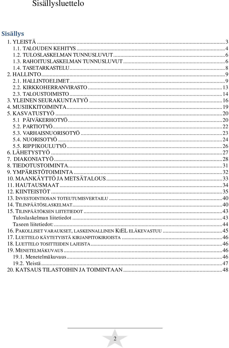 .. 23 5.4. NUORISOTYÖ... 24 5.5. RIPPIKOULUTYÖ... 26 6. LÄHETYSTYÖ... 27 7. DIAKONIATYÖ... 28 8. TIEDOTUSTOIMINTA... 31 9. YMPÄRISTÖTOIMINTA... 32 10. MAANKÄYTTÖ JA METSÄTALOUS... 33 11. HAUTAUSMAAT.