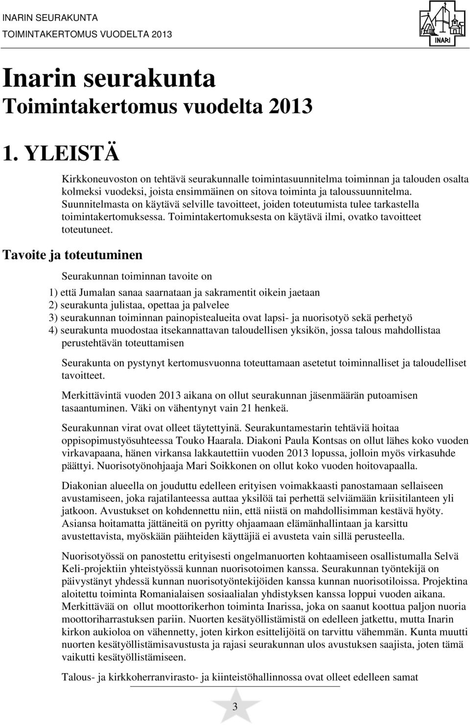 Suunnitelmasta on käytävä selville tavoitteet, joiden toteutumista tulee tarkastella toimintakertomuksessa. Toimintakertomuksesta on käytävä ilmi, ovatko tavoitteet toteutuneet.