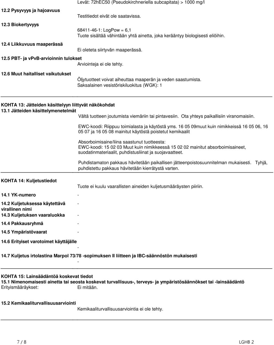 Öljytuotteet voivat aiheuttaa maaperän ja veden saastumista Saksalainen vesistöriskiluokitus (WGK): 1 KOHTA 13: Jätteiden käsittelyyn liittyvät näkökohdat 131 Jätteiden käsittelymenetelmät Vältä