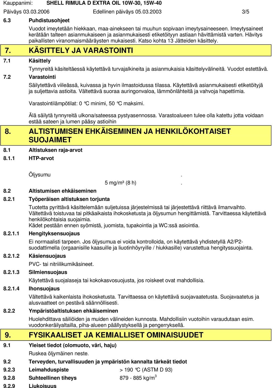 KÄSITTELY JA VARASTOINTI 7.1 Käsittely Tynnyreitä käsiteltäessä käytettävä turvajalkineita ja asianmukaisia käsittelyvälineitä. Vuodot estettävä. 7.2 Varastointi Säilytettävä viileässä, kuivassa ja hyvin ilmastoidussa tilassa.