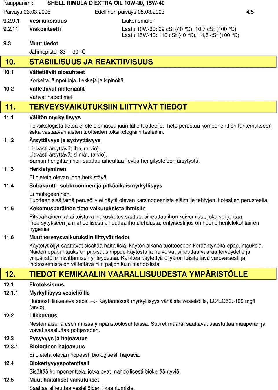 TERVEYSVAIKUTUKSIIN LIITTYVÄT TIEDOT 11.1 Välitön myrkyllisyys Toksikologista tietoa ei ole olemassa juuri tälle tuotteelle.