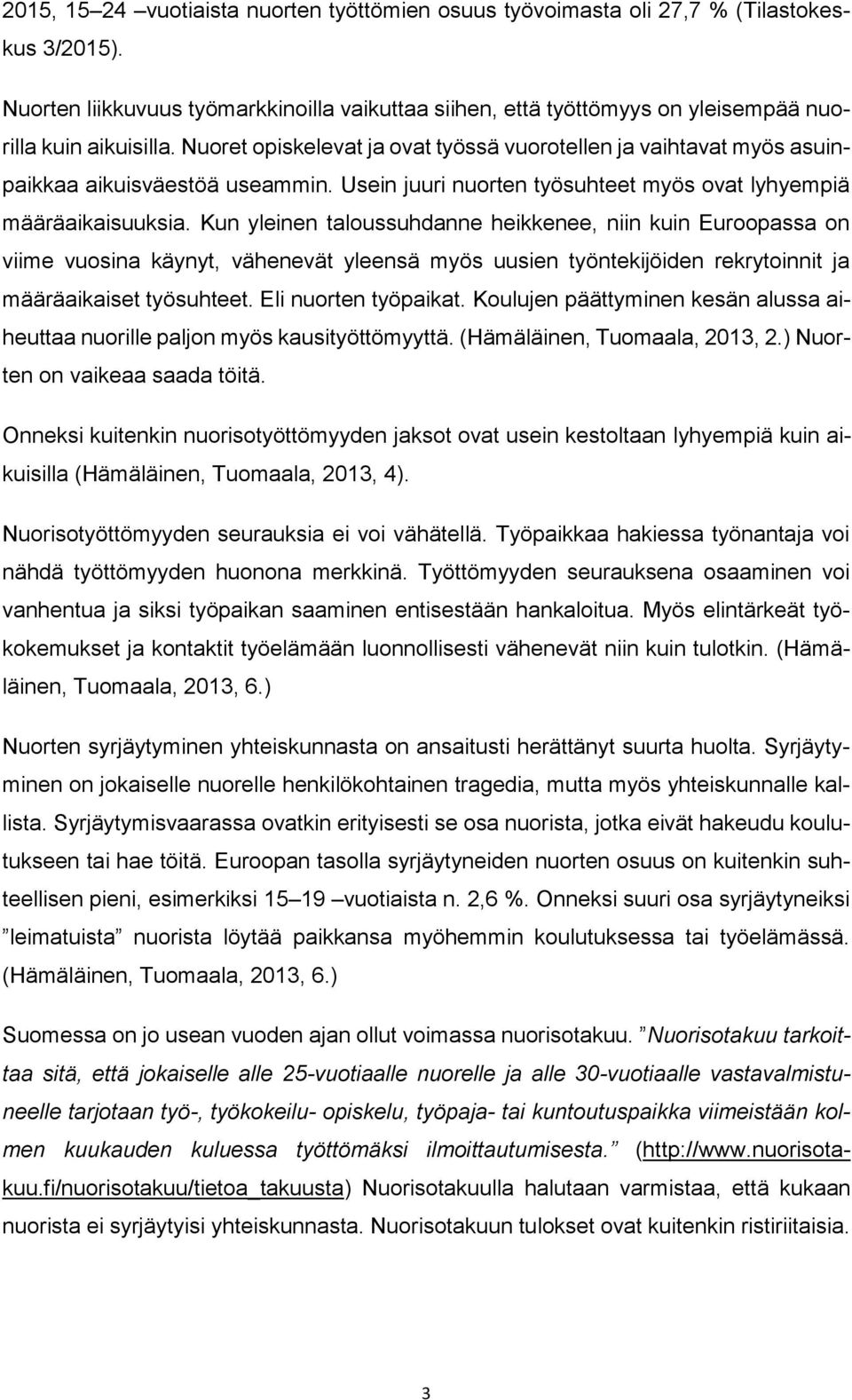 Nuoret opiskelevat ja ovat työssä vuorotellen ja vaihtavat myös asuinpaikkaa aikuisväestöä useammin. Usein juuri nuorten työsuhteet myös ovat lyhyempiä määräaikaisuuksia.