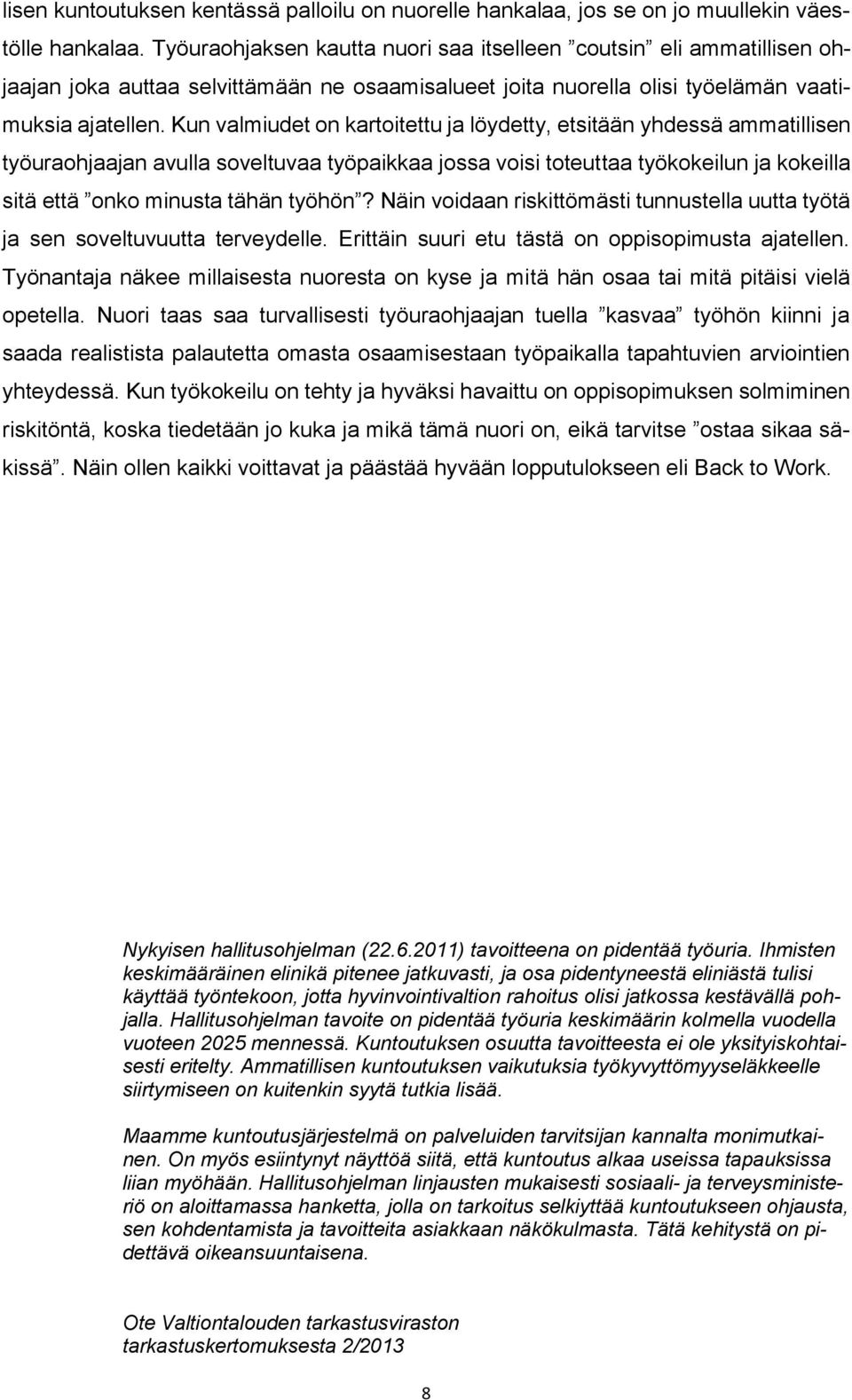 Kun valmiudet on kartoitettu ja löydetty, etsitään yhdessä ammatillisen työuraohjaajan avulla soveltuvaa työpaikkaa jossa voisi toteuttaa työkokeilun ja kokeilla sitä että onko minusta tähän työhön?