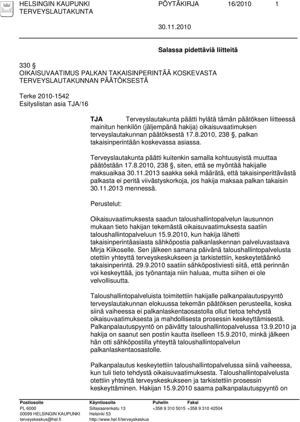 Terveyslautakunta päätti kuitenkin samalla kohtuusyistä muuttaa päätöstään 17.8.2010, 238, siten, että se myöntää hakijalle maksuaikaa 30.11.