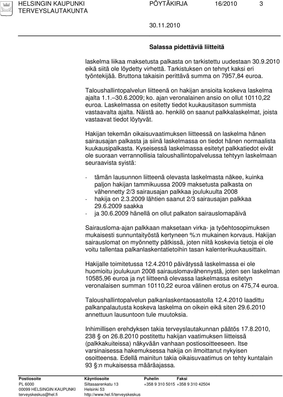 Laskelmassa on esitetty tiedot kuukausitason summista vastaavalta ajalta. Näistä ao. henkilö on saanut palkkalaskelmat, joista vastaavat tiedot löytyvät.