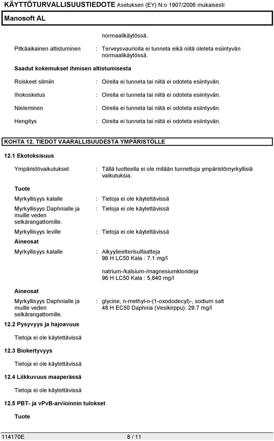 TIEDOT VAARALLISUUDESTA YMPÄRISTÖLLE 12.1 Ekotoksisuus Ympäristövaikutukset Tuote Myrkyllisyys kalalle Myrkyllisyys Daphnialle ja muille veden selkärangattomille.