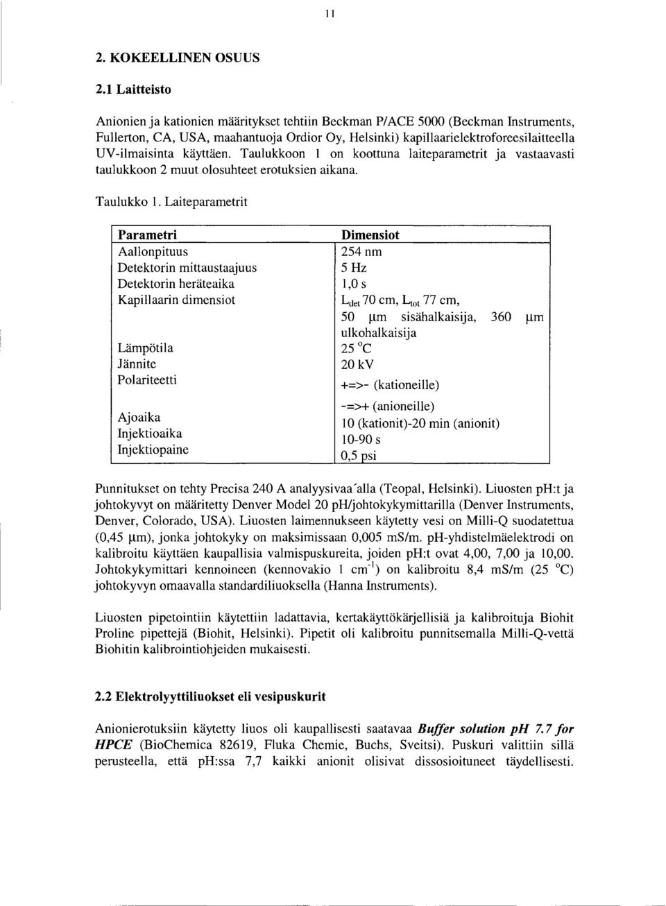 Talkkoon 1 on koottna laiteparametrit ja vastaavasti talkkoon 2 mt oloshteet erotksien aikana. Talkko 1.