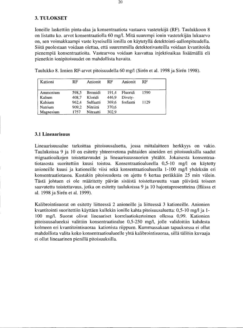 Siitä polestaan voidaan olettaa, että sremmilla detektorivasteilla voidaan kvantitoida pienempiä konsentraatioita.