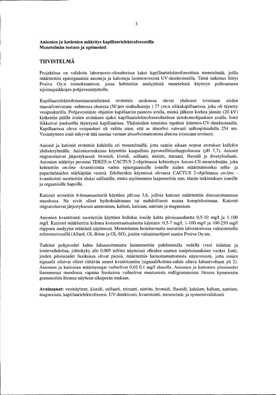 Tämä ttkims liittyi Posiva Oy:n toimeksiantoon, jossa kehitettiin analyyttisiä menetelmiä käytetyn polttoaineen sijoitspaikkojen pohjavesinäytteille.