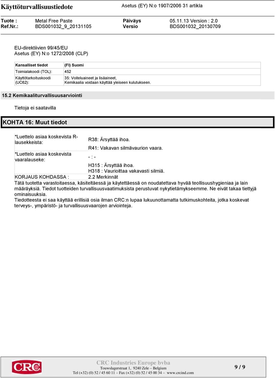 R41: Vakavan silmävaurion vaara. *Luettelo asiaa koskevista - : - vaaralauseke: H315 : Ärsyttää ihoa. H318 : Vaurioittaa vakavasti silmiä. KORJAUS KOHDASSA : 2.