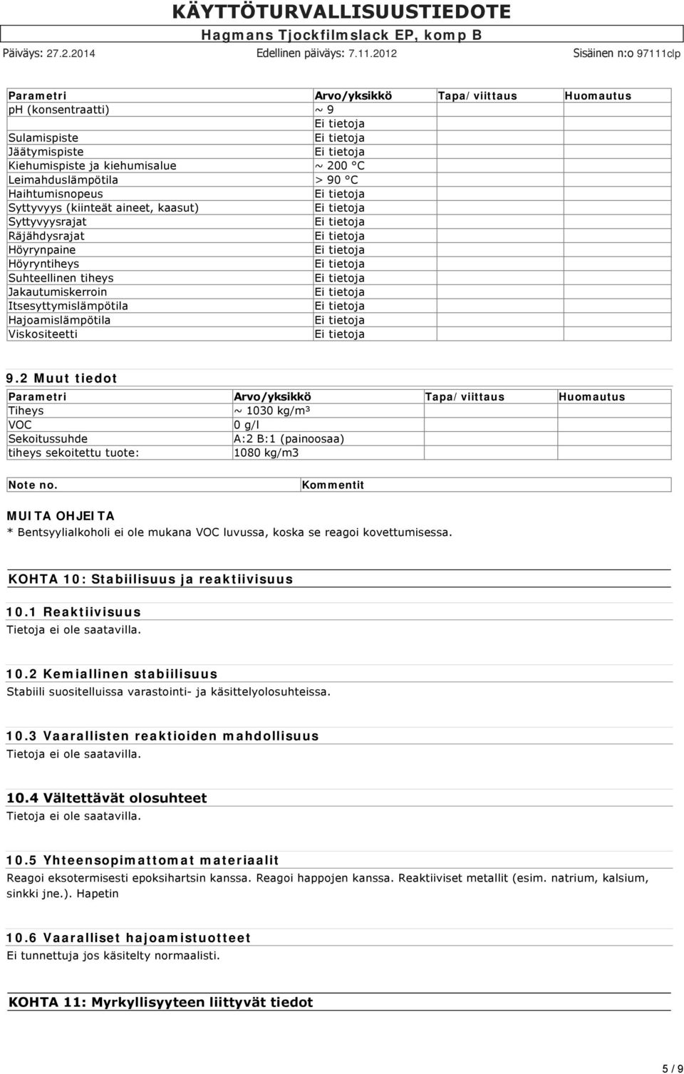 2 Muut tiedot Parametri Arvo/yksikkö Tapa/viittaus Huomautus Tiheys ~ 1030 kg/m³ VOC 0 g/l Sekoitussuhde A:2 B:1 (painoosaa) tiheys sekoitettu tuote: 1080 kg/m3 Note no.