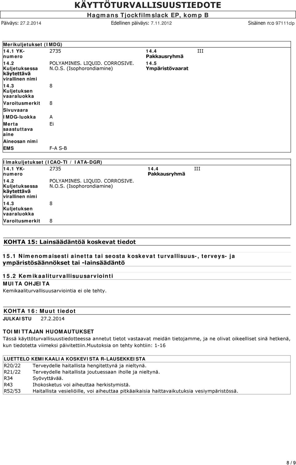 5 Ympäristövaarat III Ilmakuljetukset (ICAO-TI / IATA-DGR) 14.1 YKnumero 14.2 Kuljetuksessa käytettävä virallinen nimi 14.3 Kuljetuksen vaaraluokka 2735 14.4 Pakkausryhmä POLYAMINES. LIQUID.