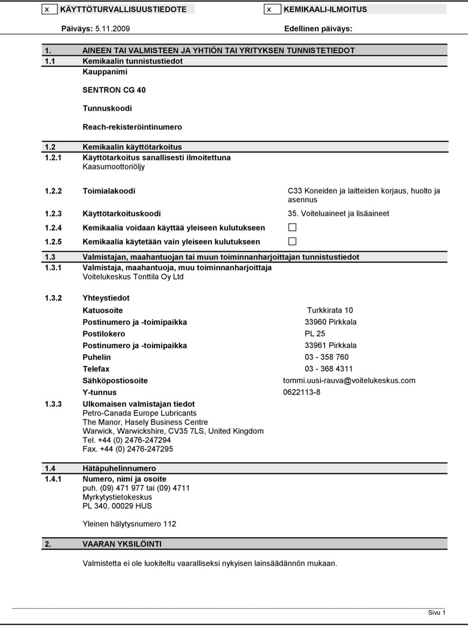 2.3 Käyttötarkoituskoodi 35. Voiteluaineet ja lisäaineet 1.2.4 Kemikaalia voidaan käyttää yleiseen kulutukseen 1.2.5 Kemikaalia käytetään vain yleiseen kulutukseen 1.