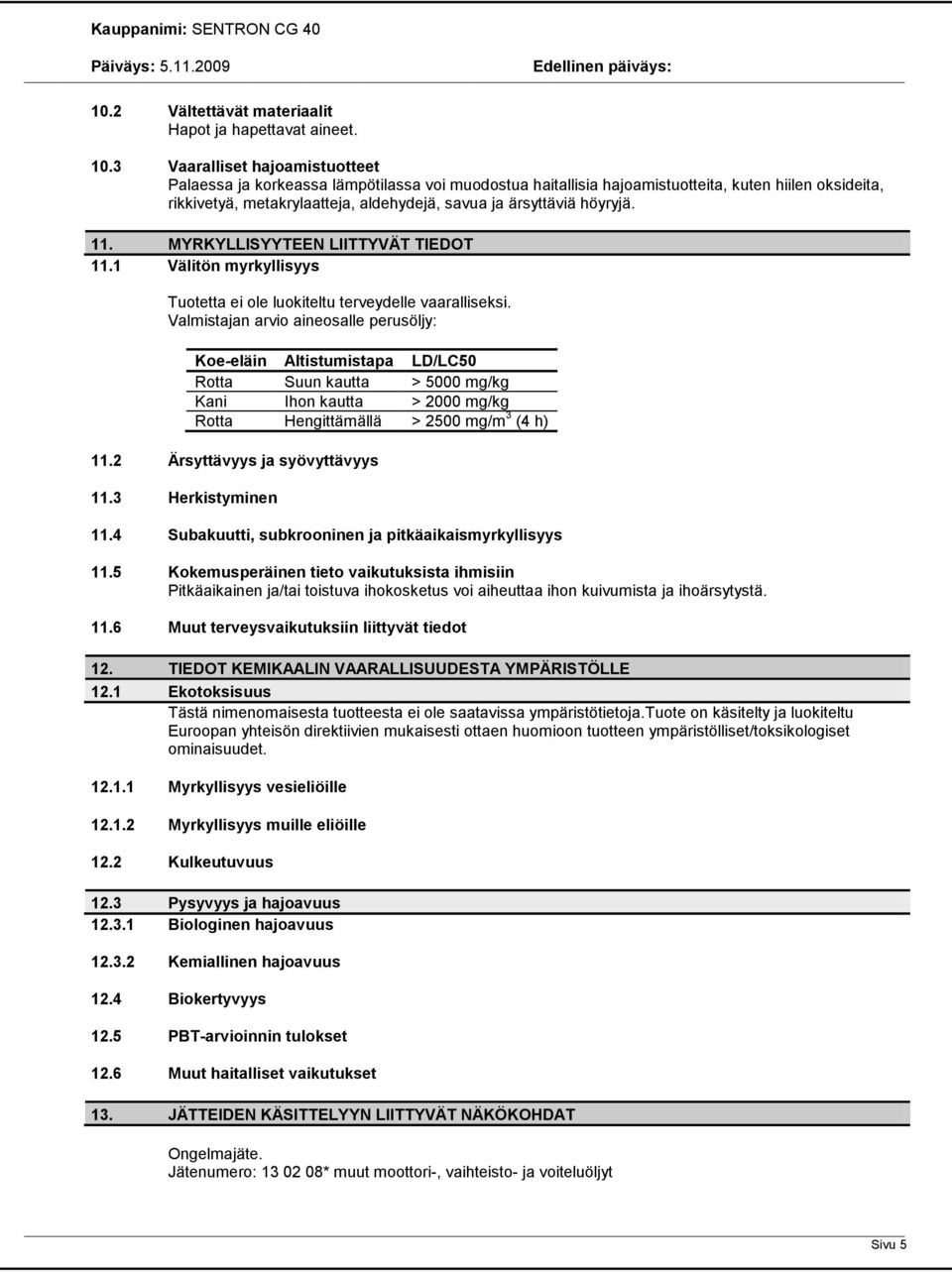 höyryjä. 11. MYRKYLLISYYTEEN LIITTYVÄT TIEDOT 11.1 Välitön myrkyllisyys Tuotetta ei ole luokiteltu terveydelle vaaralliseksi.