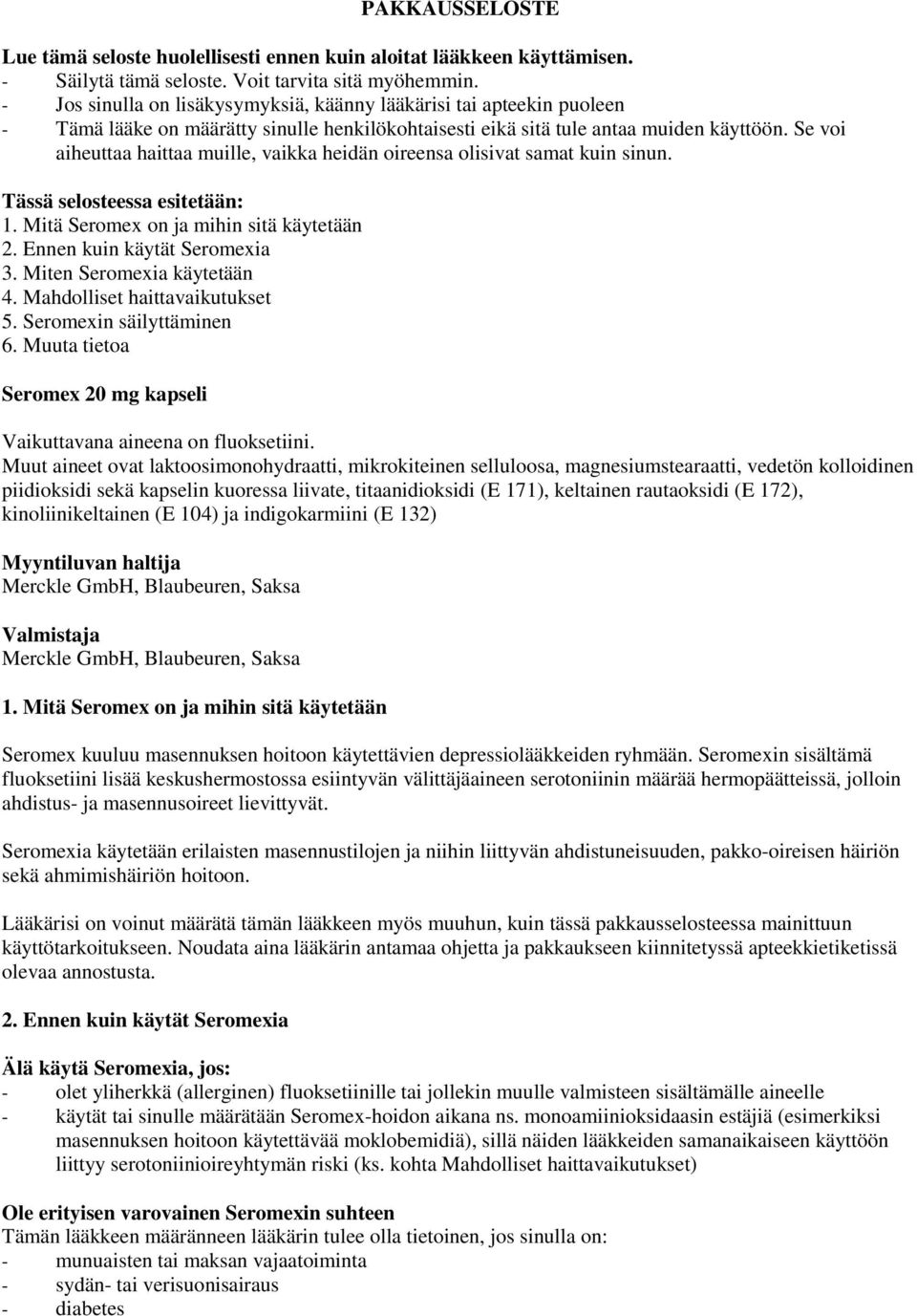 Se voi aiheuttaa haittaa muille, vaikka heidän oireensa olisivat samat kuin sinun. Tässä selosteessa esitetään: 1. Mitä Seromex on ja mihin sitä käytetään 2. Ennen kuin käytät Seromexia 3.