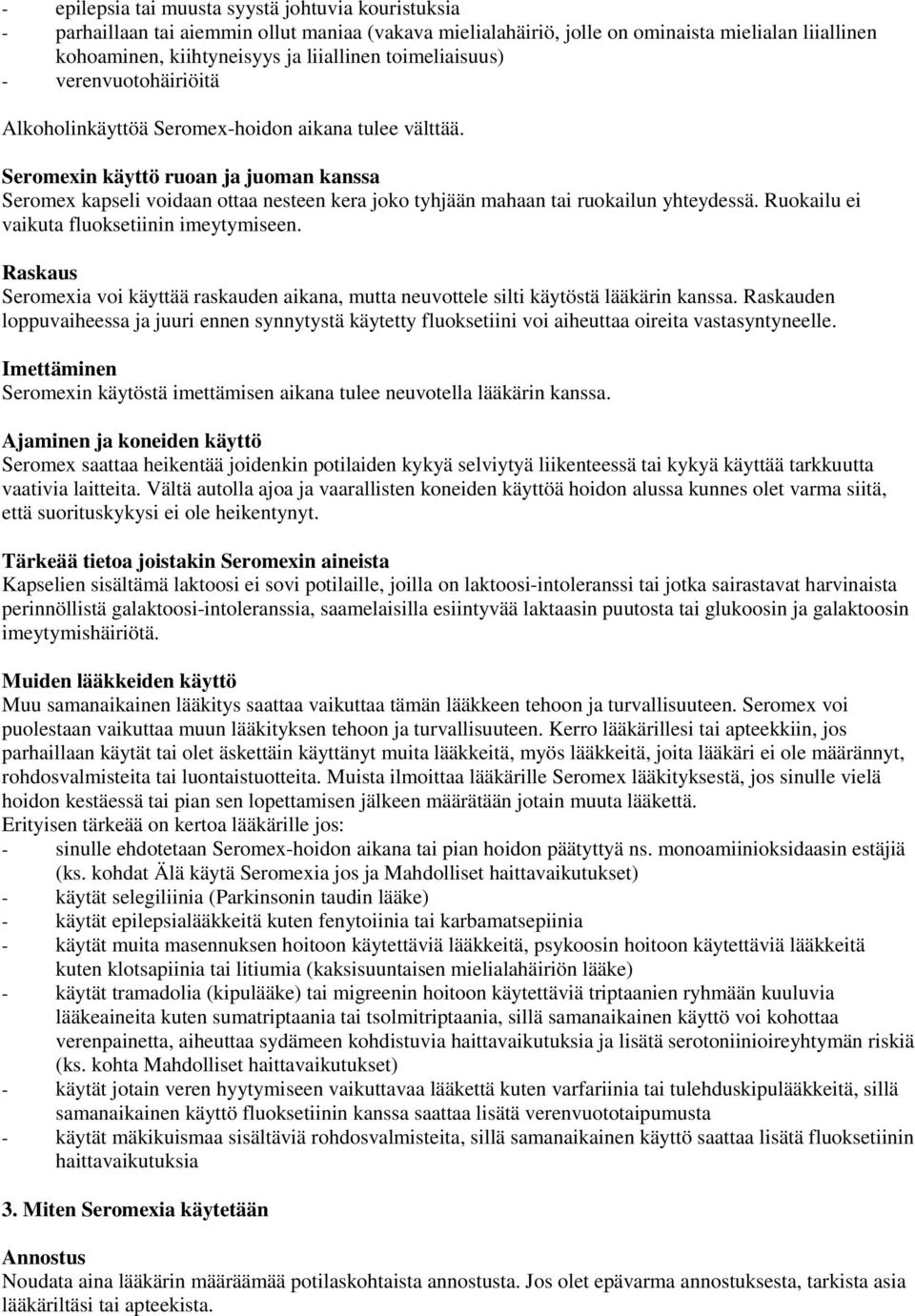 Seromexin käyttö ruoan ja juoman kanssa Seromex kapseli voidaan ottaa nesteen kera joko tyhjään mahaan tai ruokailun yhteydessä. Ruokailu ei vaikuta fluoksetiinin imeytymiseen.