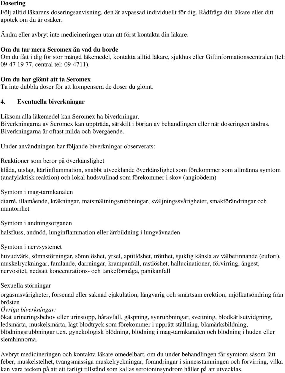 Om du tar mera Seromex än vad du borde Om du fått i dig för stor mängd läkemedel, kontakta alltid läkare, sjukhus eller Giftinformationscentralen (tel: 09-47 19 77, central tel: 09-4711).