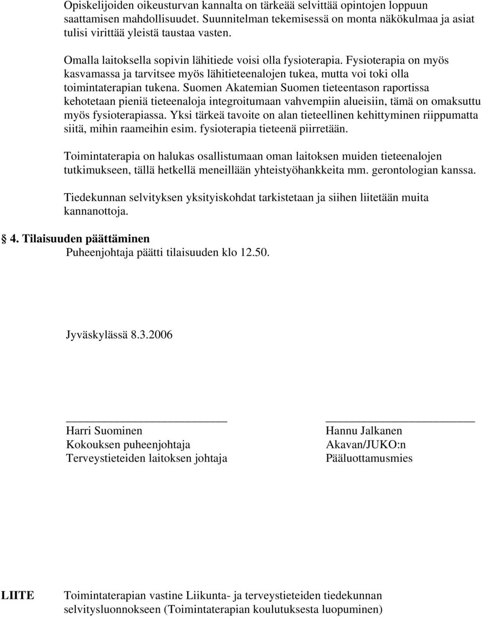 Suomen Akatemian Suomen tieteentason raportissa kehotetaan pieniä tieteenaloja integroitumaan vahvempiin alueisiin, tämä on omaksuttu myös fysioterapiassa.