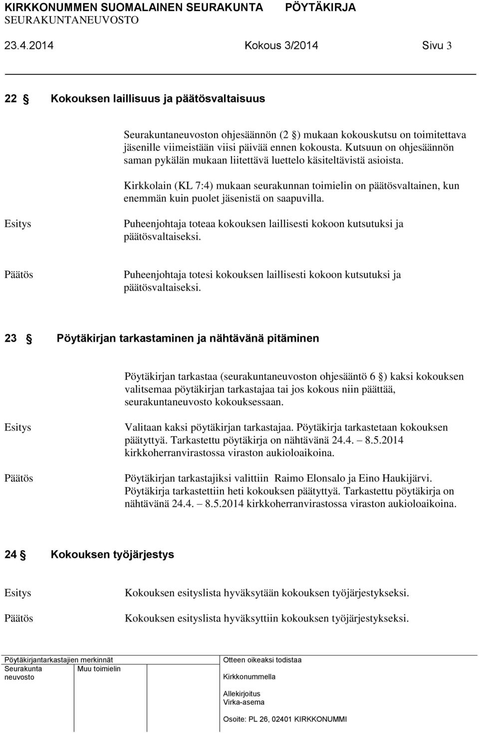 Kirkkolain (KL 7:4) mukaan seurakunnan toimielin on päätösvaltainen, kun enemmän kuin puolet jäsenistä on saapuvilla. Puheenjohtaja toteaa kokouksen laillisesti kokoon kutsutuksi ja päätösvaltaiseksi.