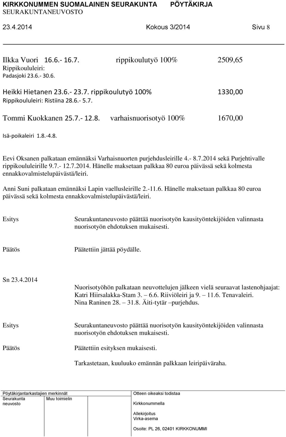 7.- 12.7.2014. Hänelle maksetaan palkkaa 80 euroa päivässä sekä kolmesta ennakkovalmistelupäivästä/leiri. Anni Suni palkataan emännäksi Lapin vaellusleirille 2.-11.6.