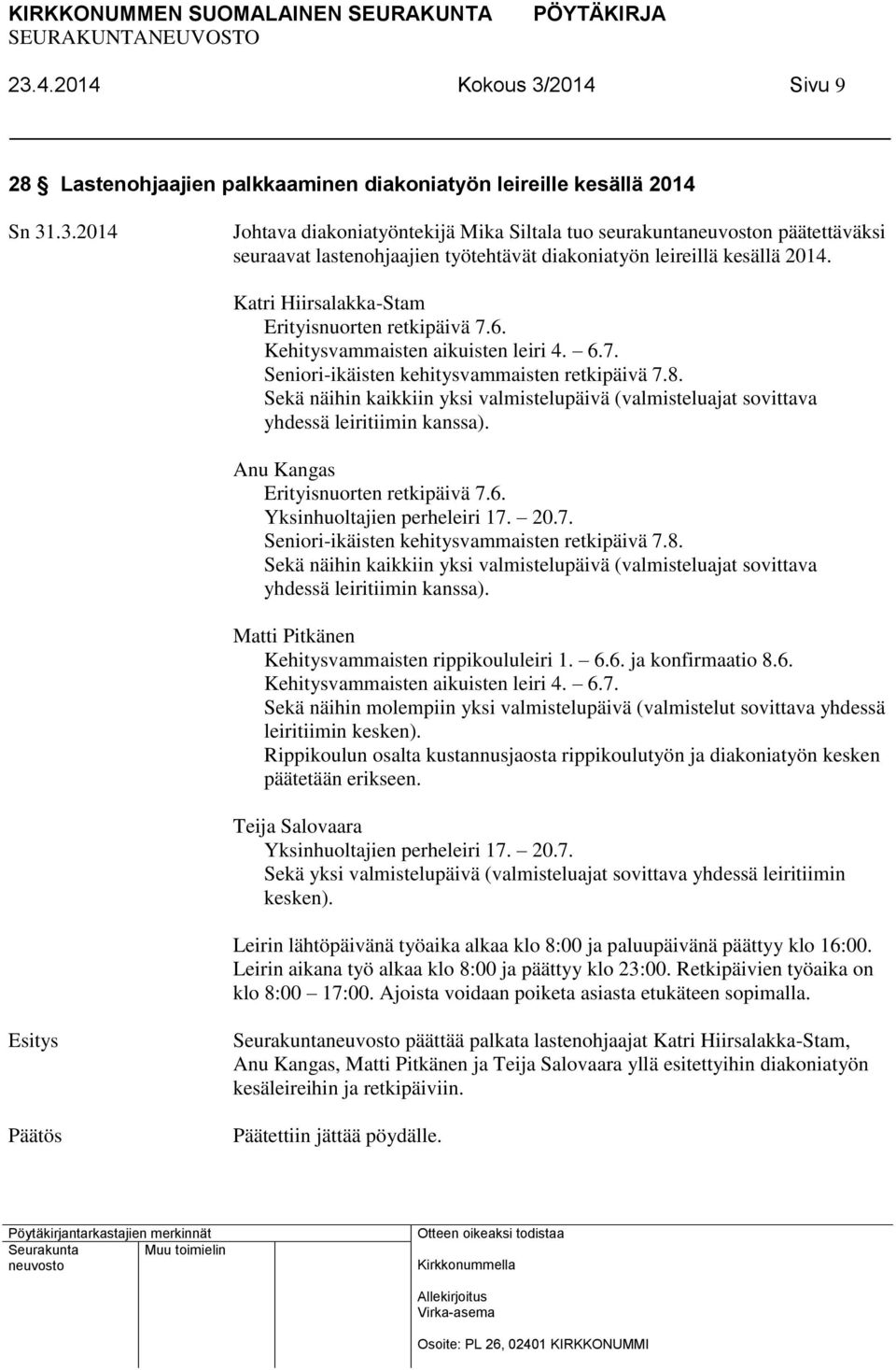 Sekä näihin kaikkiin yksi valmistelupäivä (valmisteluajat sovittava yhdessä leiritiimin kanssa). Anu Kangas Erityisnuorten retkipäivä 7.6. Yksinhuoltajien perheleiri 17. 20.7. Seniori-ikäisten kehitysvammaisten retkipäivä 7.