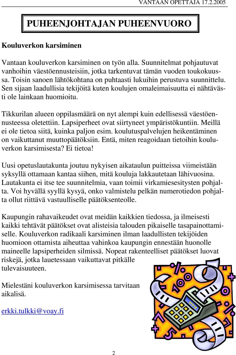 Tikkurilan alueen oppilasmäärä on nyt alempi kuin edellisessä väestöennusteessa oletettiin. Lapsiperheet ovat siirtyneet ympäristökuntiin. Meillä ei ole tietoa siitä, kuinka paljon esim.