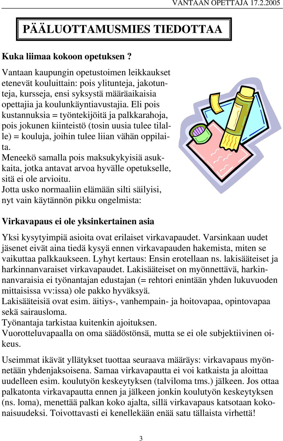 Eli pois kustannuksia = työntekijöitä ja palkkarahoja, pois jokunen kiinteistö (tosin uusia tulee tilalle) = kouluja, joihin tulee liian vähän oppilaita.