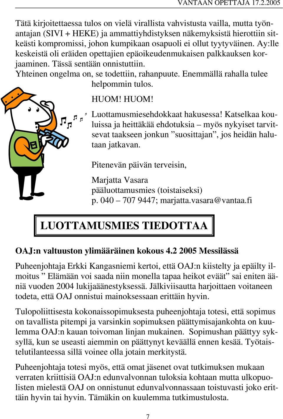 Enemmällä rahalla tulee helpommin tulos. HUOM! HUOM! Luottamusmiesehdokkaat hakusessa!