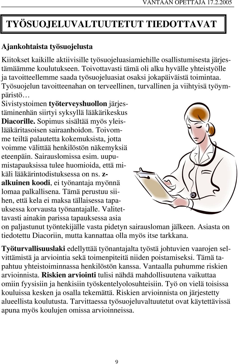 Työsuojelun tavoitteenahan on terveellinen, turvallinen ja viihtyisä työympäristö Sivistystoimen työterveyshuollon järjestäminenhän siirtyi syksyllä lääkärikeskus Diacorille.