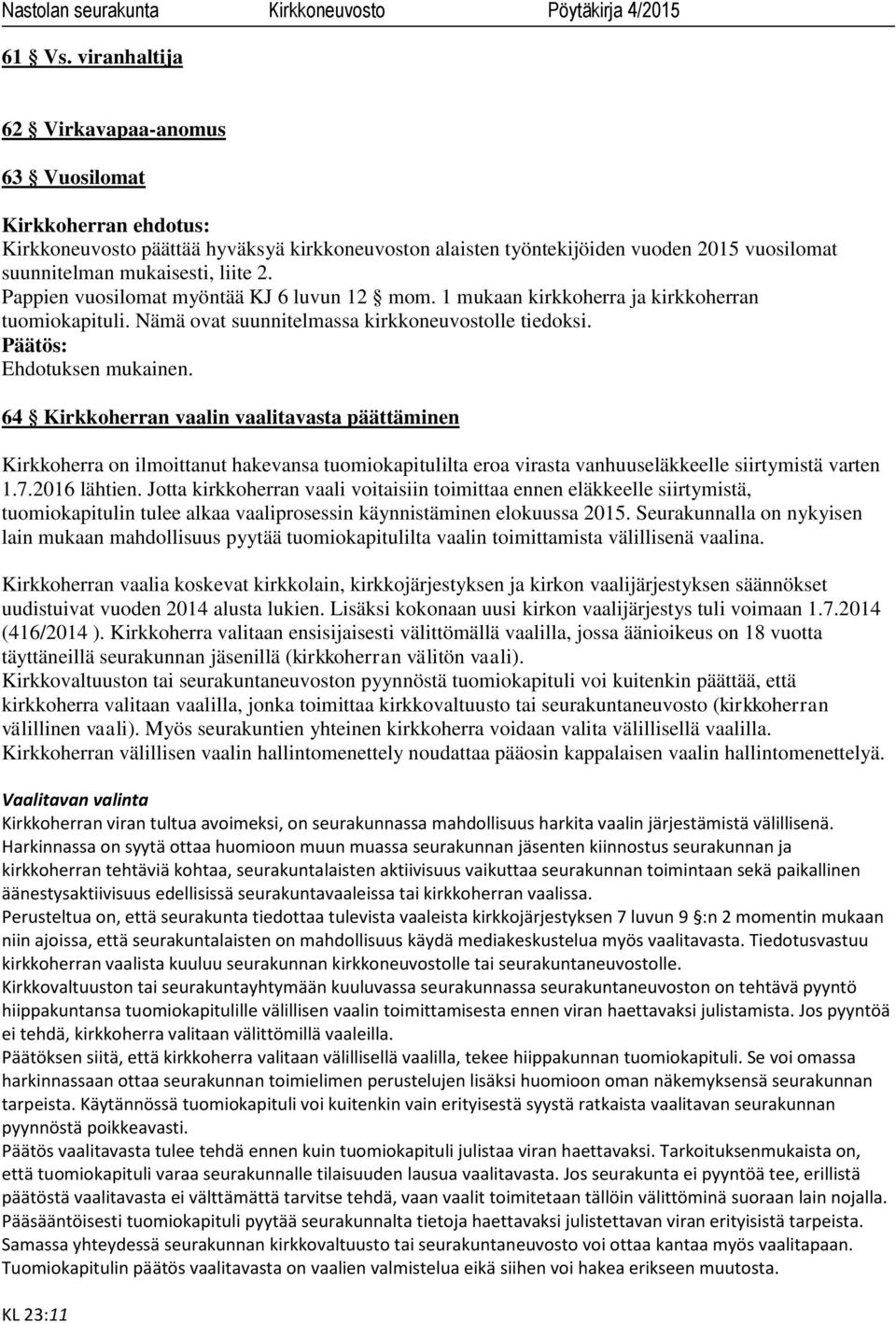 64 Kirkkoherran vaalin vaalitavasta päättäminen Kirkkoherra on ilmoittanut hakevansa tuomiokapitulilta eroa virasta vanhuuseläkkeelle siirtymistä varten 1.7.2016 lähtien.