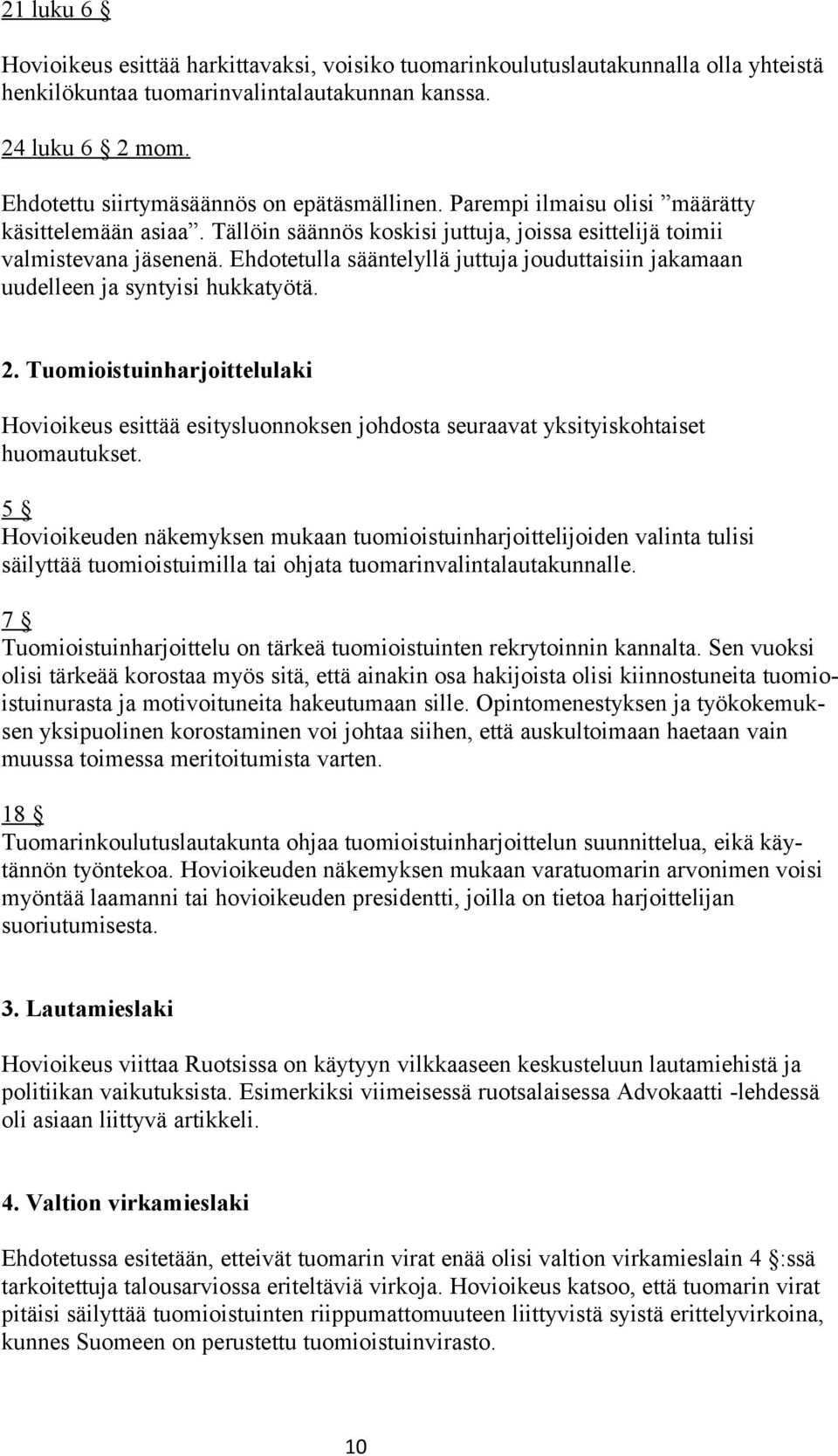 Ehdotetulla sääntelyllä juttuja jouduttaisiin jakamaan uudelleen ja syntyisi hukkatyötä. 2.