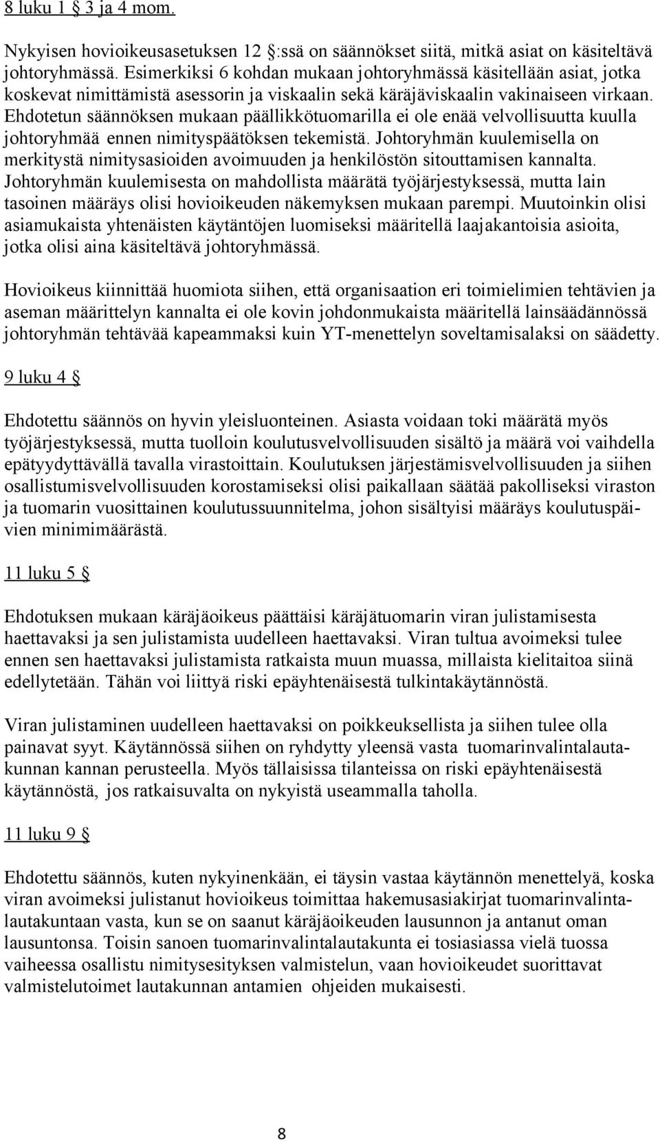 Ehdotetun säännöksen mukaan päällikkötuomarilla ei ole enää velvollisuutta kuulla johtoryhmää ennen nimityspäätöksen tekemistä.