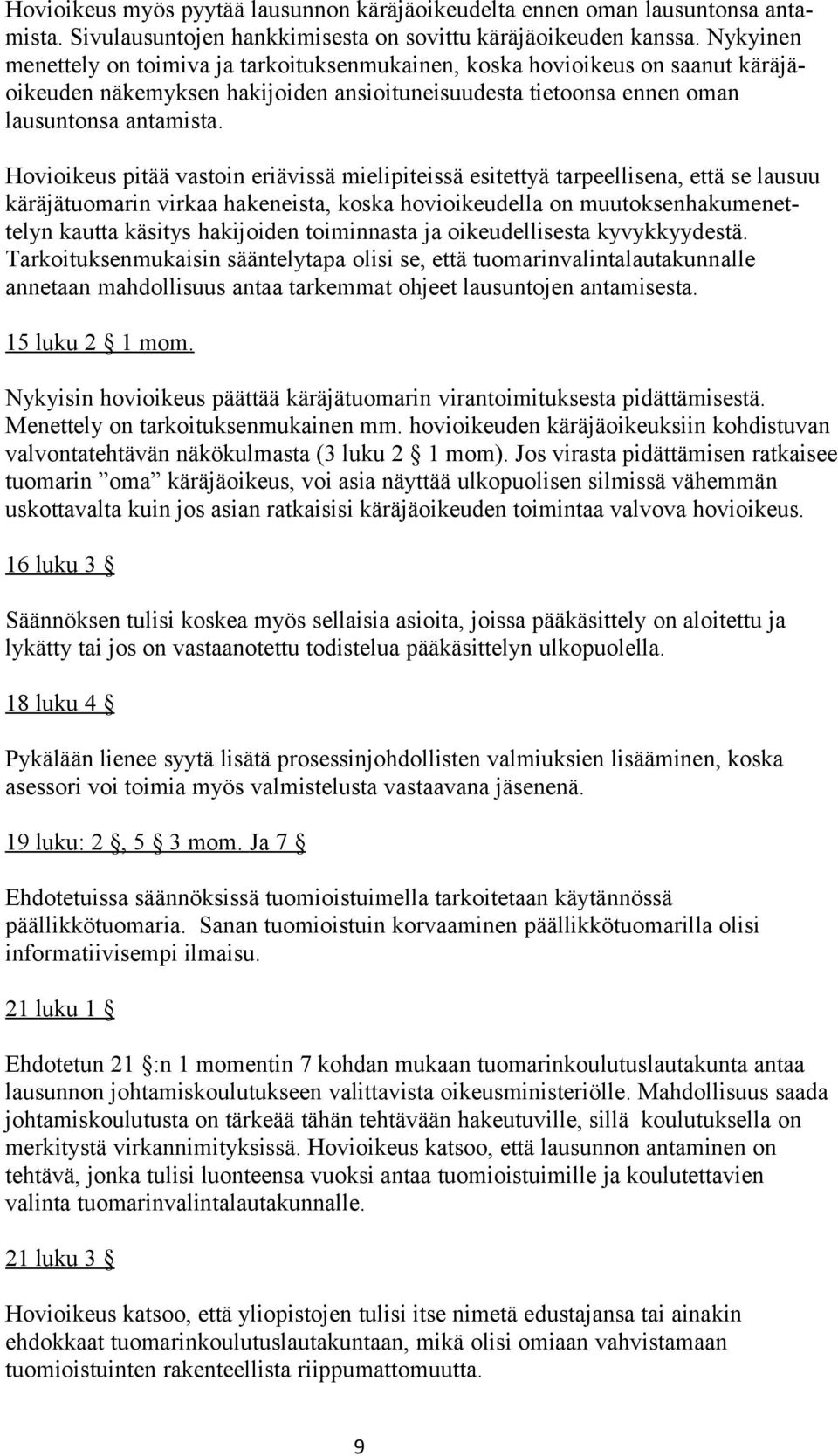 Hovioikeus pitää vastoin eriävissä mielipiteissä esitettyä tarpeellisena, että se lausuu käräjätuomarin virkaa hakeneista, koska hovioikeudella on muutoksenhakumenettelyn kautta käsitys hakijoiden