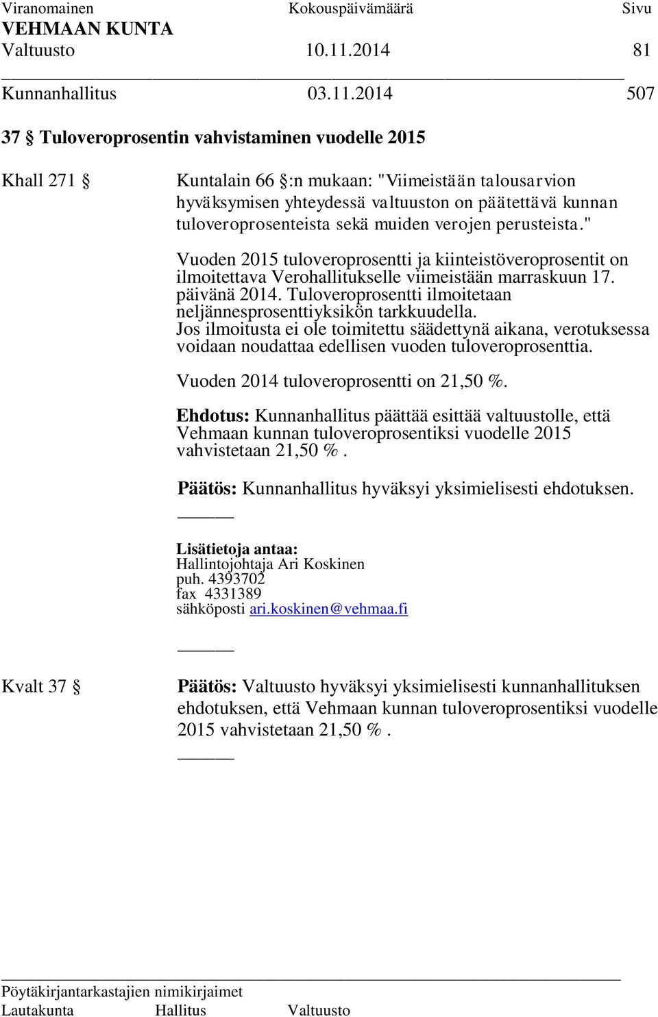 2014 507 37 Tuloveroprosentin vahvistaminen vuodelle 2015 Khall 271 Kuntalain 66 :n mukaan: "Viimeistään talousarvion hyväksymisen yhteydessä valtuuston on päätettävä kunnan tuloveroprosenteista sekä