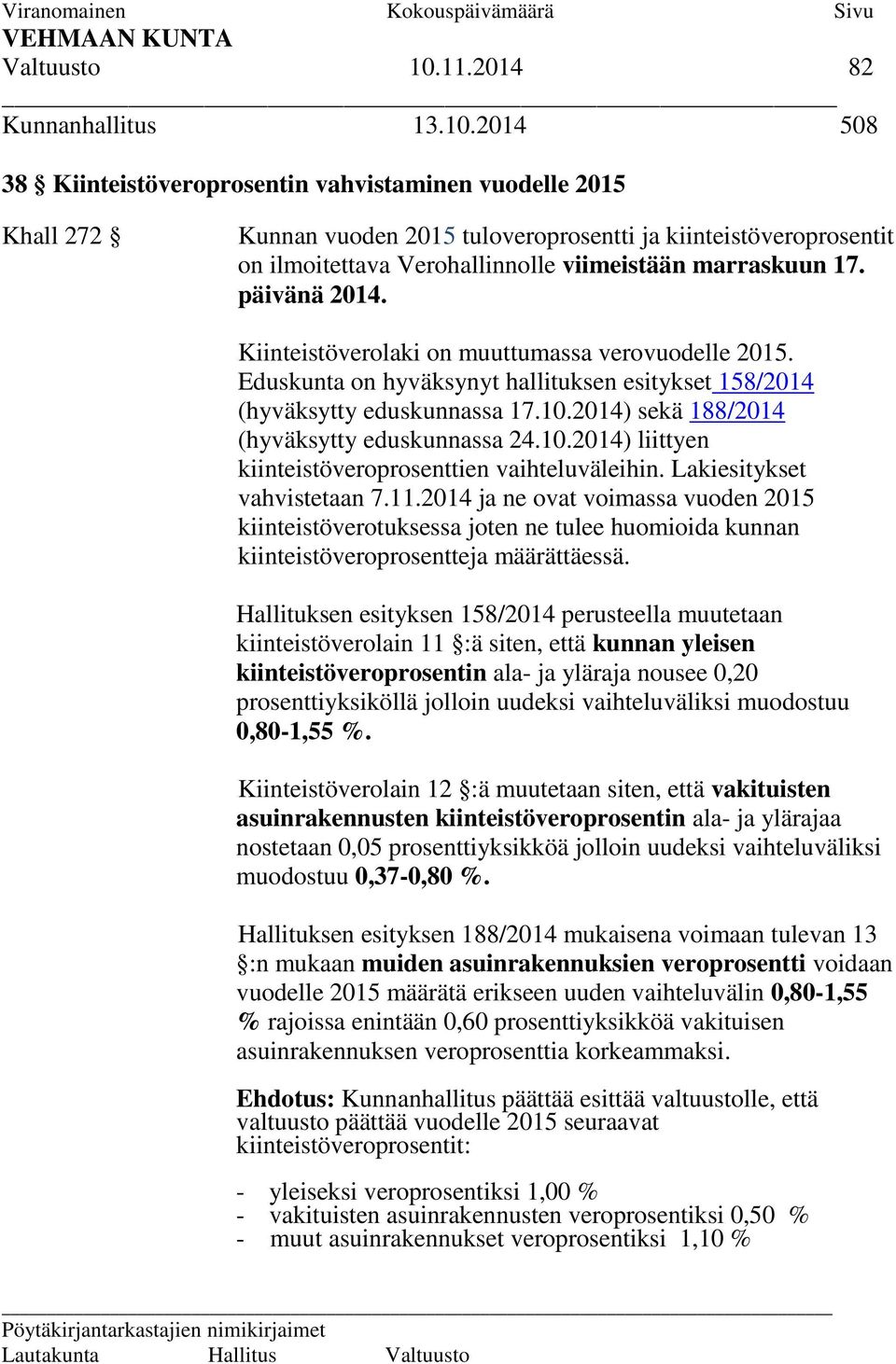 2014 508 38 Kiinteistöveroprosentin vahvistaminen vuodelle 2015 Khall 272 Kunnan vuoden 2015 tuloveroprosentti ja kiinteistöveroprosentit on ilmoitettava Verohallinnolle viimeistään marraskuun 17.