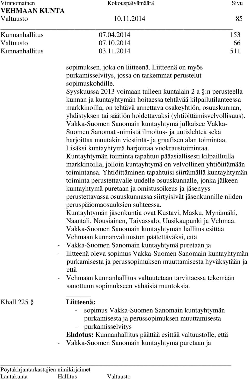 Syyskuussa 2013 voimaan tulleen kuntalain 2 a :n perusteella kunnan ja kuntayhtymän hoitaessa tehtävää kilpailutilanteessa markkinoilla, on tehtävä annettava osakeyhtiön, osuuskunnan, yhdistyksen tai