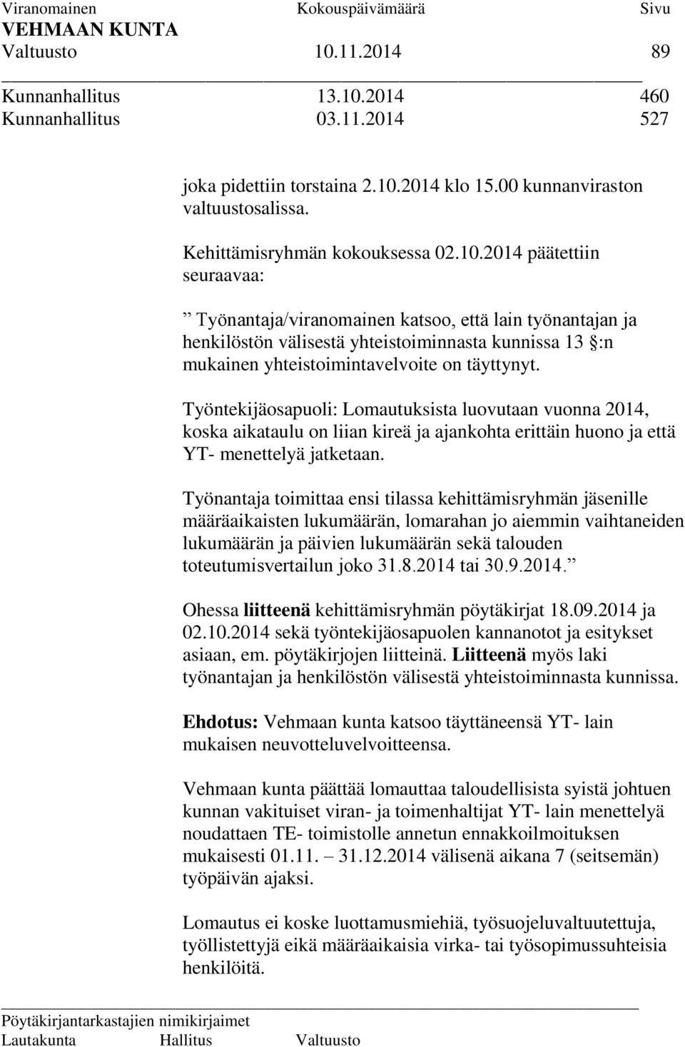 Työnantaja toimittaa ensi tilassa kehittämisryhmän jäsenille määräaikaisten lukumäärän, lomarahan jo aiemmin vaihtaneiden lukumäärän ja päivien lukumäärän sekä talouden toteutumisvertailun joko 31.8.