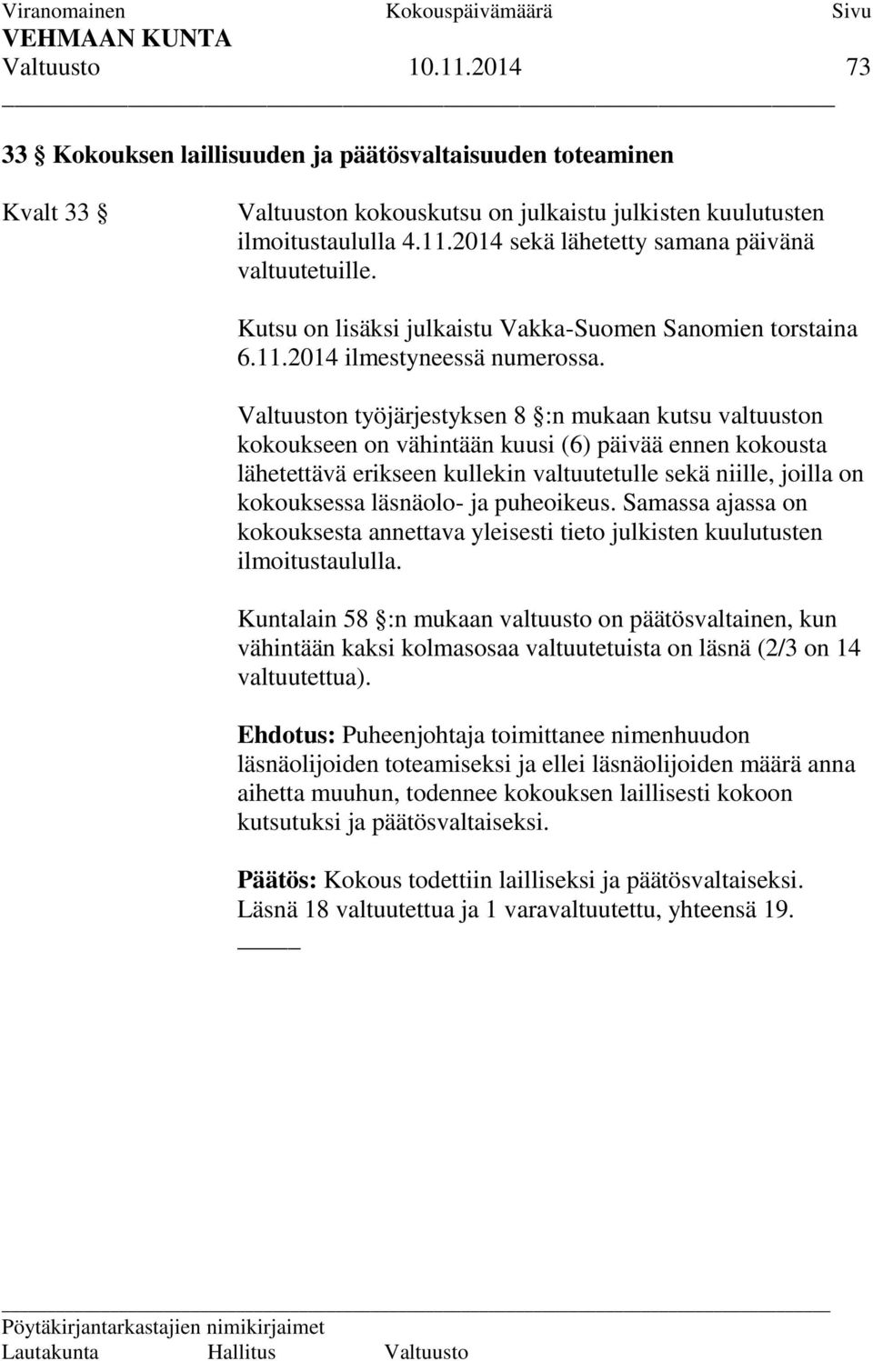 Valtuuston työjärjestyksen 8 :n mukaan kutsu valtuuston kokoukseen on vähintään kuusi (6) päivää ennen kokousta lähetettävä erikseen kullekin valtuutetulle sekä niille, joilla on kokouksessa