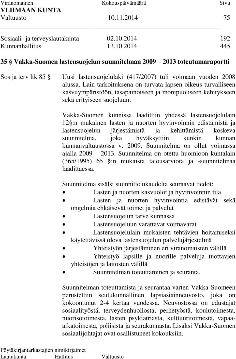 Vakka-Suomen kunnissa laadittiin yhdessä lastensuojelulain 12 :n mukainen lasten ja nuorten hyvinvoinnin edistämistä ja lastensuojelun järjestämistä ja kehittämistä koskeva suunnitelma, joka