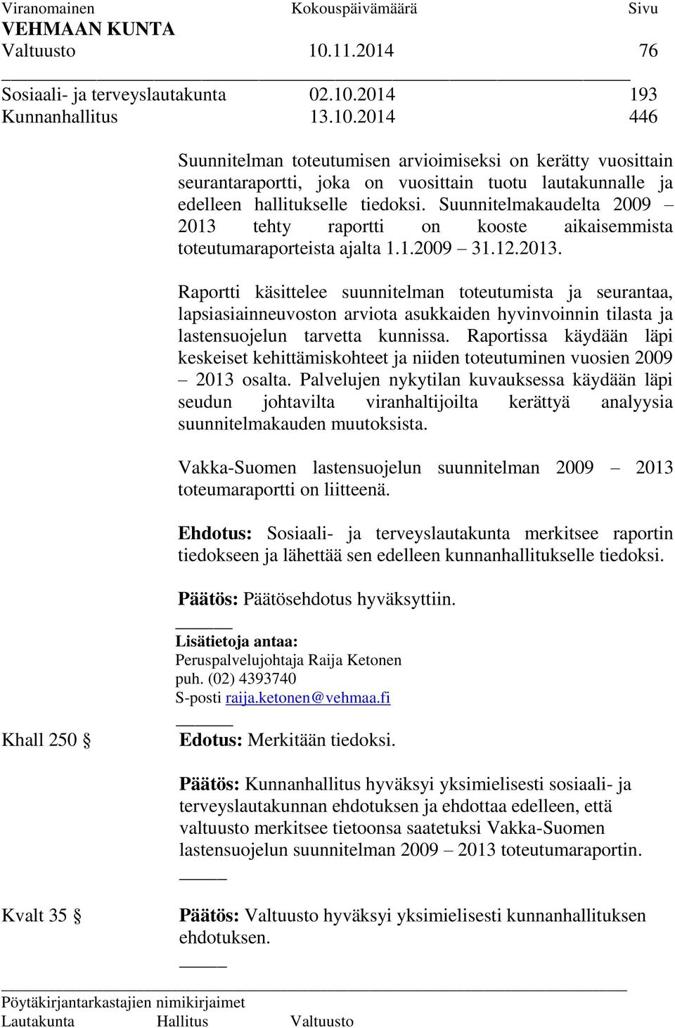 Raportissa käydään läpi keskeiset kehittämiskohteet ja niiden toteutuminen vuosien 2009 2013 osalta.