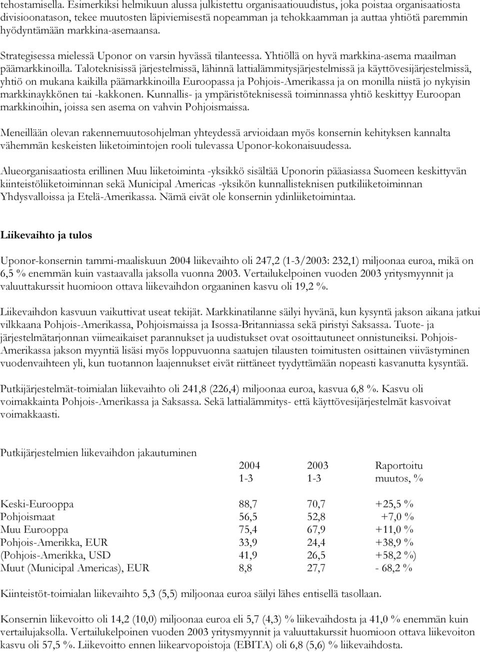 hyödyntämään markkina-asemaansa. Strategisessa mielessä Uponor on varsin hyvässä tilanteessa. Yhtiöllä on hyvä markkina-asema maailman päämarkkinoilla.