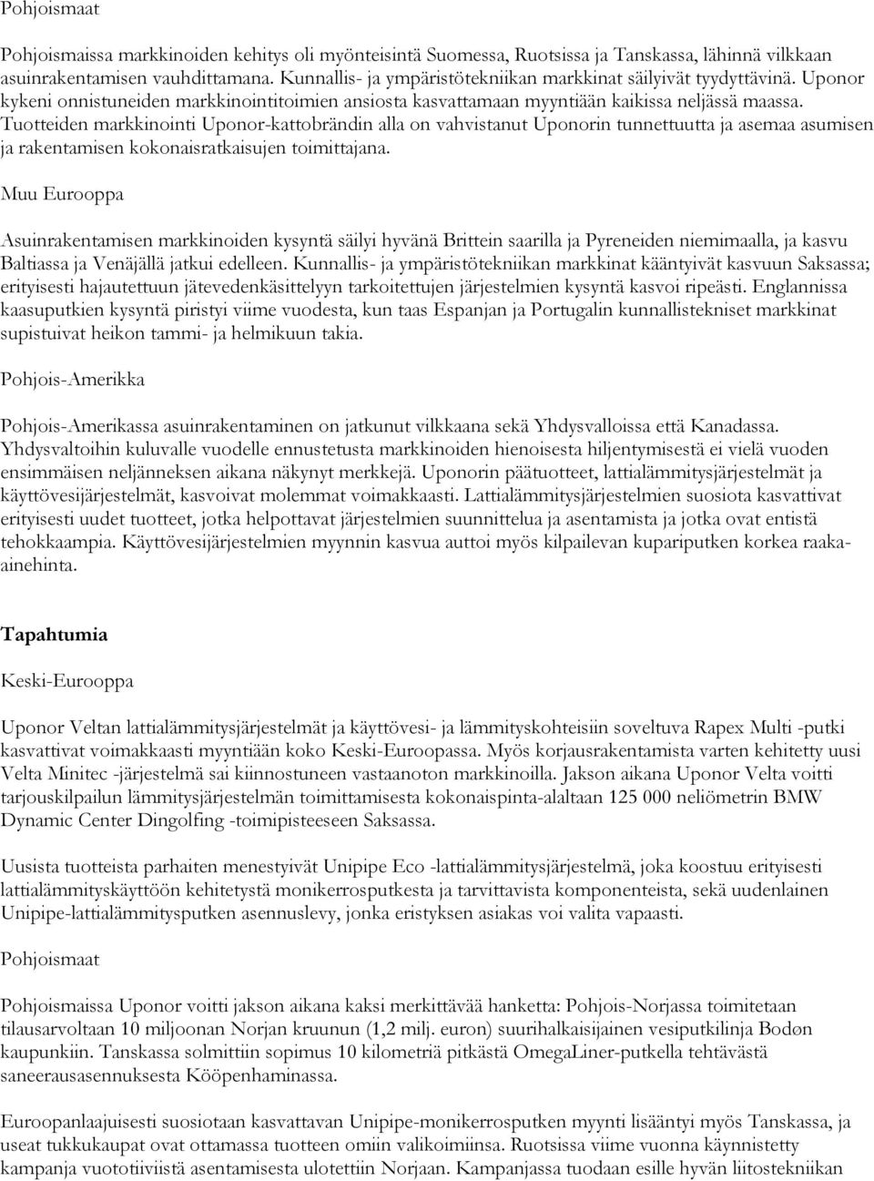 Tuotteiden markkinointi Uponor-kattobrändin alla on vahvistanut Uponorin tunnettuutta ja asemaa asumisen ja rakentamisen kokonaisratkaisujen toimittajana.